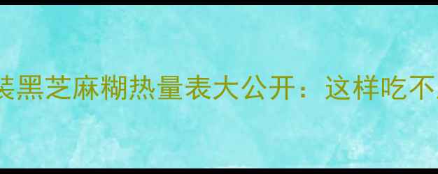 图片 减肥必看！袋装黑芝麻糊热量表大公开：这样吃不胖还能补营养2