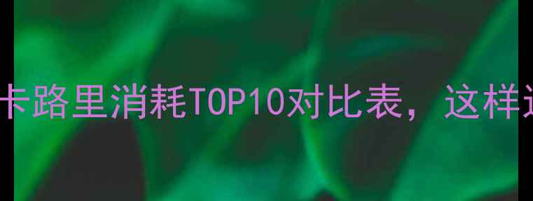 图片 减肥必看！运动卡路里消耗TOP10对比表，这样运动瘦得更快！1