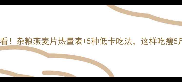 图片 减肥早餐必看！杂粮燕麦片热量表+5种低卡吃法，这样吃瘦5斤不反弹！1