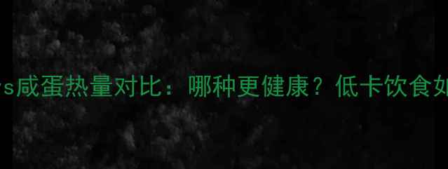 图片 减肥期皮蛋vs咸蛋热量对比：哪种更健康？低卡饮食如何选对蛋类