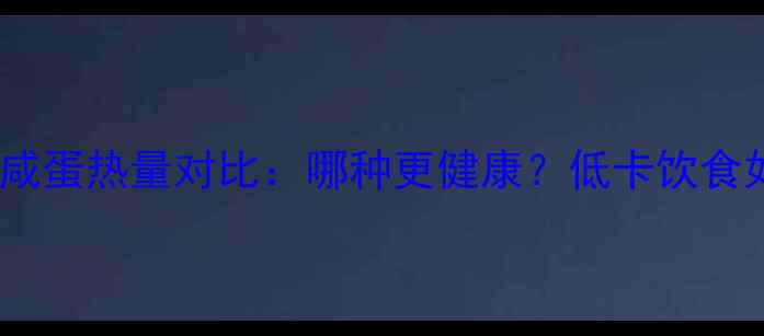 图片 减肥期皮蛋vs咸蛋热量对比：哪种更健康？低卡饮食如何选对蛋类1