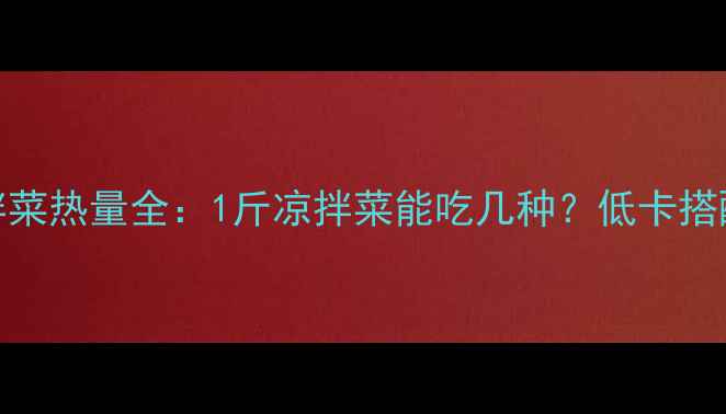 图片 减肥期间凉拌菜热量全：1斤凉拌菜能吃几种？低卡搭配公式大公开