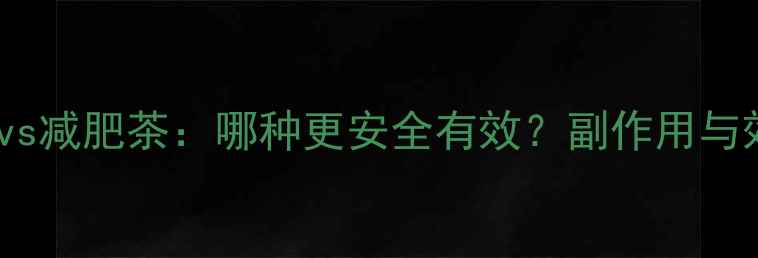 图片 减肥药vs减肥茶：哪种更安全有效？副作用与效果全2