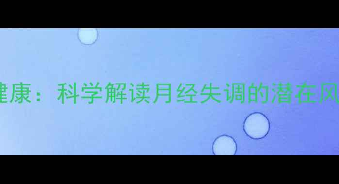 图片 减肥药与女性健康：科学解读月经失调的潜在风险及应对策略2