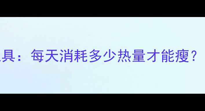 图片 减肥计算器公式+工具：每天消耗多少热量才能瘦？附懒人版计算方法2