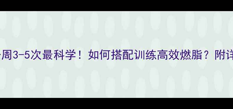图片 减脂有氧一周3-5次最科学！如何搭配训练高效燃脂？附详细计划表2