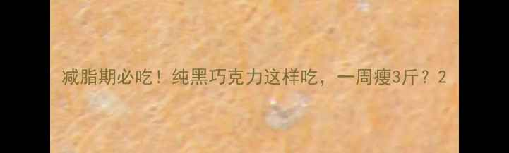 图片 减脂期必吃！纯黑巧克力这样吃，一周瘦3斤？2