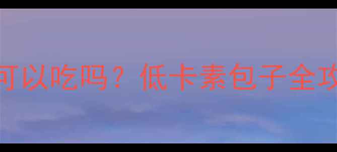 图片 减脂期素包子可以吃吗？低卡素包子全攻略+避坑指南2