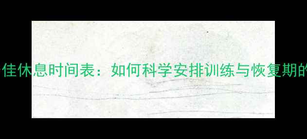 图片 减脂计划最佳休息时间表：如何科学安排训练与恢复期的权威指南1