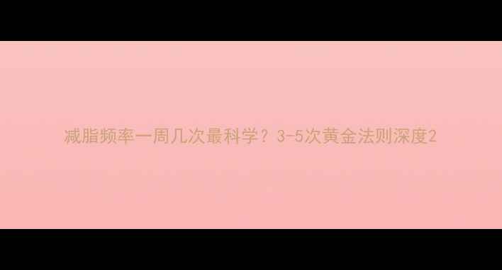 图片 减脂频率一周几次最科学？3-5次黄金法则深度2