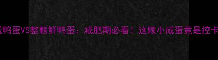 图片 半颗咸鸭蛋VS整颗鲜鸭蛋：减肥期必看！这颗小咸蛋竟是控卡利器1