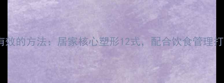 图片 哑铃减肚子最有效的方法：居家核心塑形12式，配合饮食管理打造紧致马甲线2