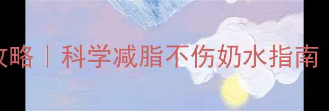 图片 哺乳期减肥运动全攻略｜科学减脂不伤奶水指南（附详细训练计划）