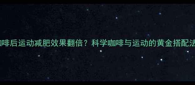 图片 喝咖啡后运动减肥效果翻倍？科学咖啡与运动的黄金搭配法则1