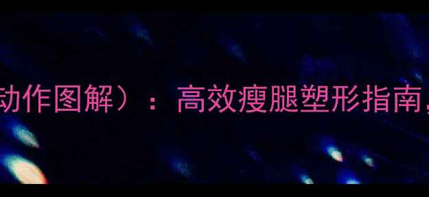图片 大腿内侧器械锻炼方法（附动作图解）：高效瘦腿塑形指南，在家也能练出紧致蜜桃臀1