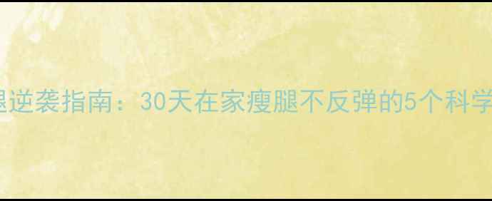 图片 大象腿逆袭指南：30天在家瘦腿不反弹的5个科学方案2