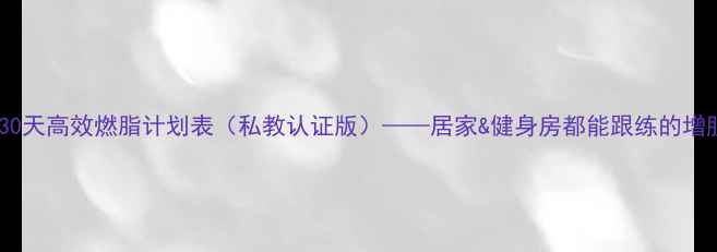 图片 女生健身房30天高效燃脂计划表（私教认证版）——居家&健身房都能跟练的增肌减脂指南1