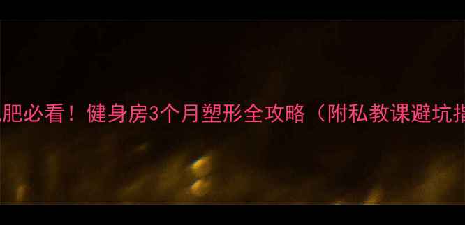 图片 女生减肥必看！健身房3个月塑形全攻略（附私教课避坑指南）2