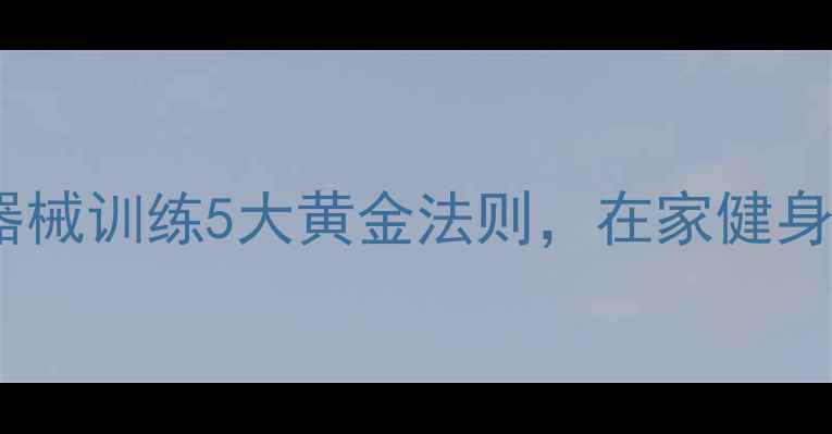 图片 女生减肥必看！器械训练5大黄金法则，在家健身房高效燃脂指南1