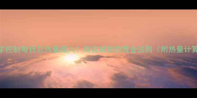 图片 如何科学控制每日总热量摄入？高效减肥的黄金法则（附热量计算公式）