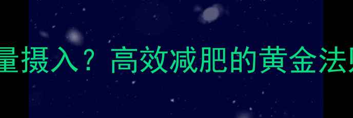 图片 如何科学控制每日总热量摄入？高效减肥的黄金法则（附热量计算公式）2