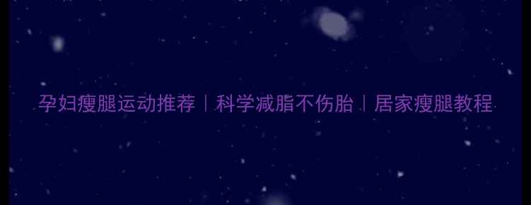 图片 孕妇瘦腿运动推荐｜科学减脂不伤胎｜居家瘦腿教程