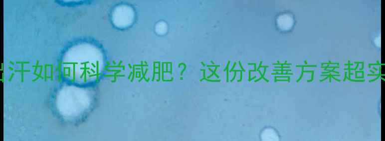 图片 孩子运动不出汗如何科学减肥？这份改善方案超实用！👦🏻💪2