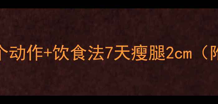 图片 小腿围怎么减？5个动作+饮食法7天瘦腿2cm（附懒人跟练计划）1