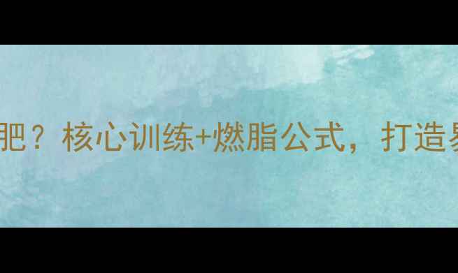 图片 平板支撑如何帮助减肥？核心训练+燃脂公式，打造易瘦体质的三大关键2