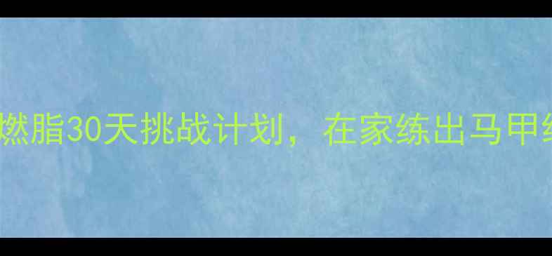图片 平板支撑燃脂30天挑战计划，在家练出马甲线！💪✨2