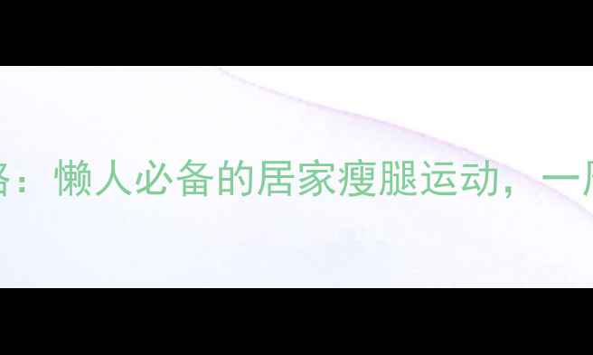 图片 床上瘦大腿高效攻略：懒人必备的居家瘦腿运动，一周见证腿部线条变化