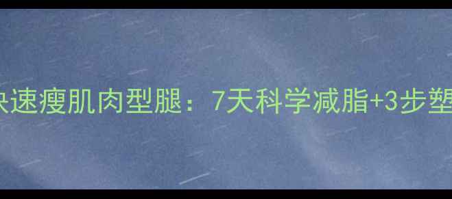 图片 怎样快速瘦肌肉型腿：7天科学减脂+3步塑形法2