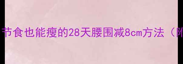 图片 懒人必看！不用节食也能瘦的28天腰围减8cm方法（附每日计划表）2