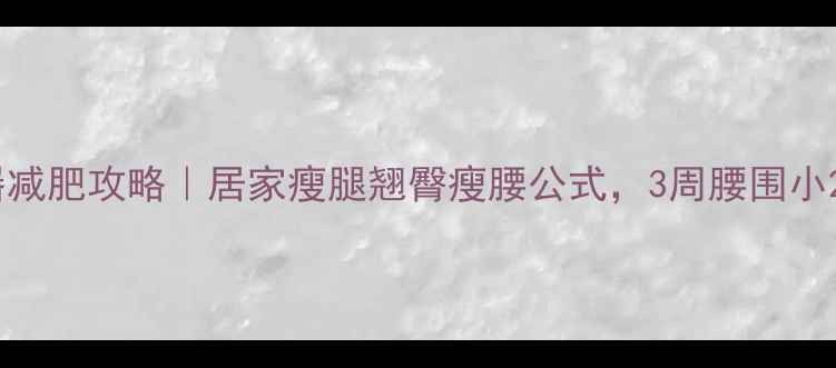 图片 拉力器减肥攻略｜居家瘦腿翘臀瘦腰公式，3周腰围小2cm！2