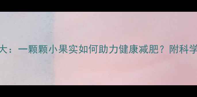 图片 提子热量大：一颗颗小果实如何助力健康减肥？附科学食用指南