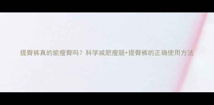 图片 提臀裤真的能瘦臀吗？科学减肥瘦腿+提臀裤的正确使用方法