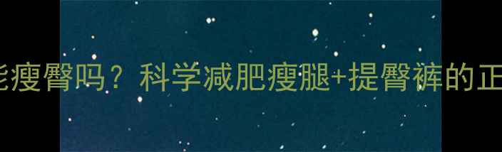 图片 提臀裤真的能瘦臀吗？科学减肥瘦腿+提臀裤的正确使用方法1