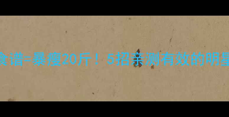 图片 明星私教课+明星食谱=暴瘦20斤！5招亲测有效的明星减肥法大公开🔥2