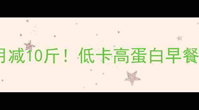 图片 春季7天暴瘦食谱｜28天月减10斤！低卡高蛋白早餐+晚餐搭配公式大公开🔥2