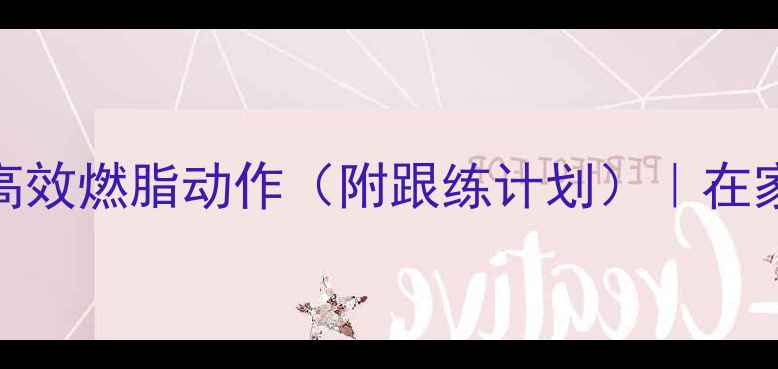 图片 晚上运动减肥最佳时间+高效燃脂动作（附跟练计划）｜在家也能瘦的黄金时段攻略2