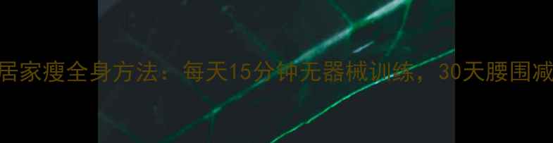 图片 最新居家瘦全身方法：每天15分钟无器械训练，30天腰围减8cm1