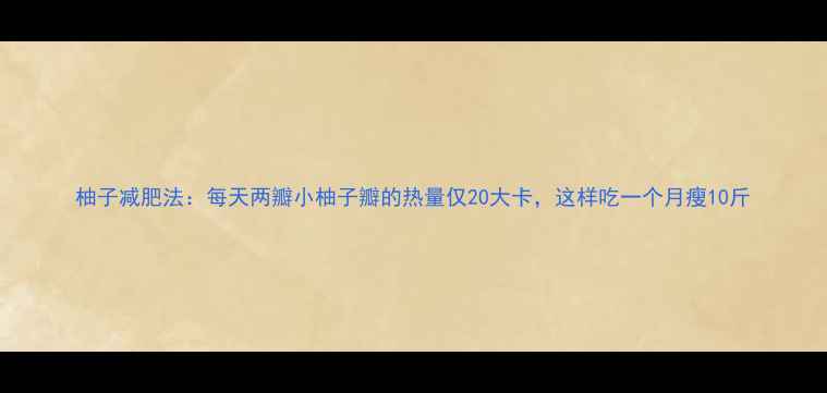 图片 柚子减肥法：每天两瓣小柚子瓣的热量仅20大卡，这样吃一个月瘦10斤