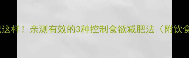图片 模特瘦成这样！亲测有效的3种控制食欲减肥法（附饮食清单）1