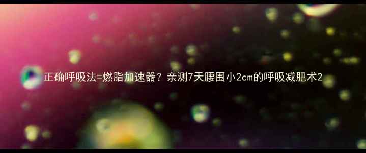 图片 正确呼吸法=燃脂加速器？亲测7天腰围小2cm的呼吸减肥术2