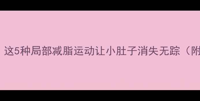 图片 每天10分钟！这5种局部减脂运动让小肚子消失无踪（附动作教学）1