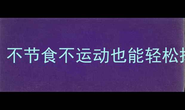 图片 每天30分钟就能瘦！不节食不运动也能轻松掉秤的3大科学方法2