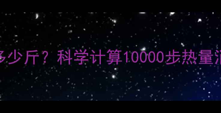 图片 每天一万步能减多少斤？科学计算10000步热量消耗与减肥效果全