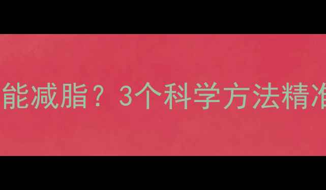图片 每天消耗多少热量能减脂？3个科学方法精准计算卡路里消耗1