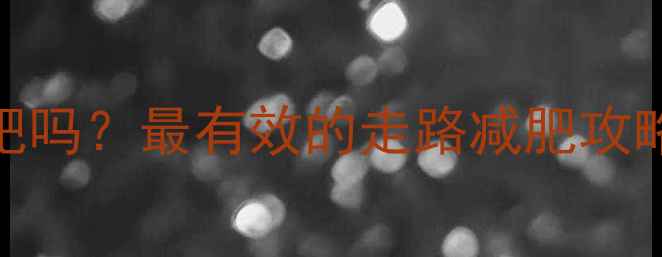 图片 每天走1公里能减肥吗？最有效的走路减肥攻略及热量消耗数据2