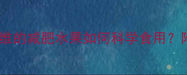 图片 毛桃热量大！低卡高纤维的减肥水果如何科学食用？附每日食谱与注意事项1